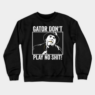 Gator Don't Play No Shit! Crewneck Sweatshirt